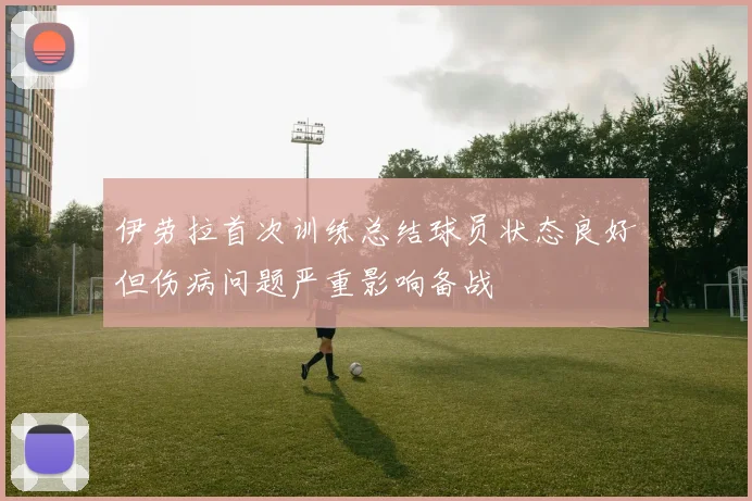 伊劳拉首次训练总结球员状态良好但伤病问题严重影响备战